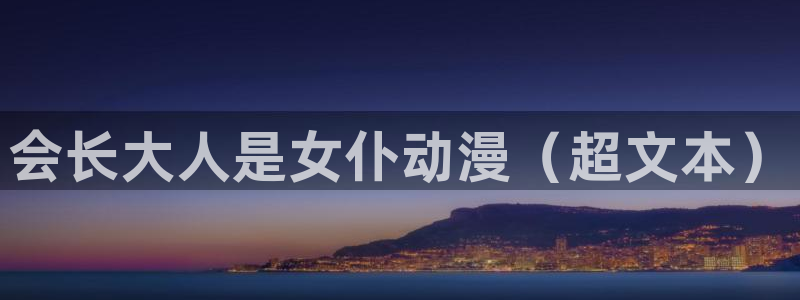 age动漫官网在线入口：会长大人是女仆动漫（超文本）