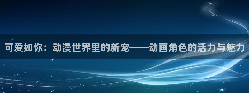 age动漫樱花：可爱如你：动漫世界里的新宠——动画角色的活力与魅力