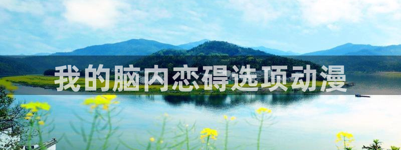 age动漫网：我的脑内恋碍选项动漫