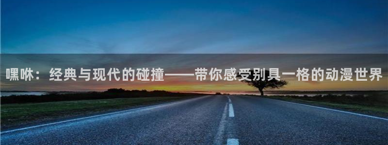colamanage漫画下载：嘿咻：经典与现代的碰撞——带你感受别具一格的动漫世界